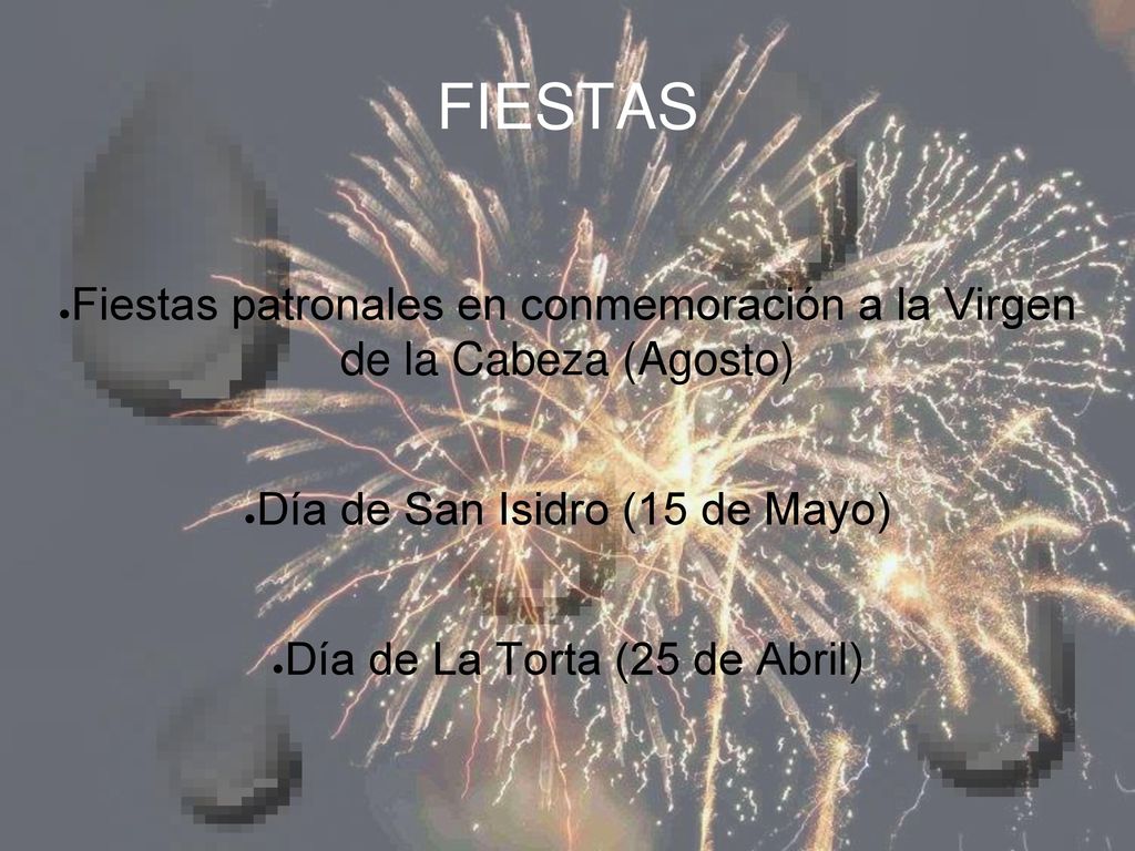 FIESTAS Fiestas patronales en conmemoración a la Virgen de la Cabeza (Agosto) Día de San Isidro (15 de Mayo)