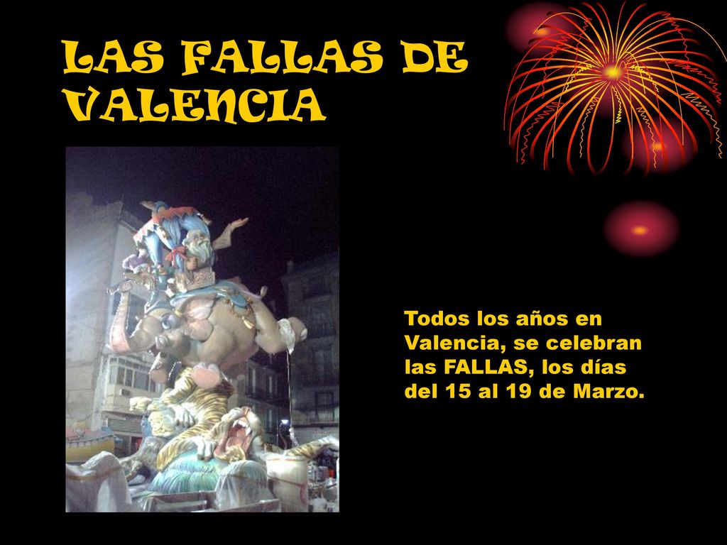 LAS FALLAS DE VALENCIA Todos los años en Valencia, se celebran las FALLAS, los días del 15 al 19 de Marzo.