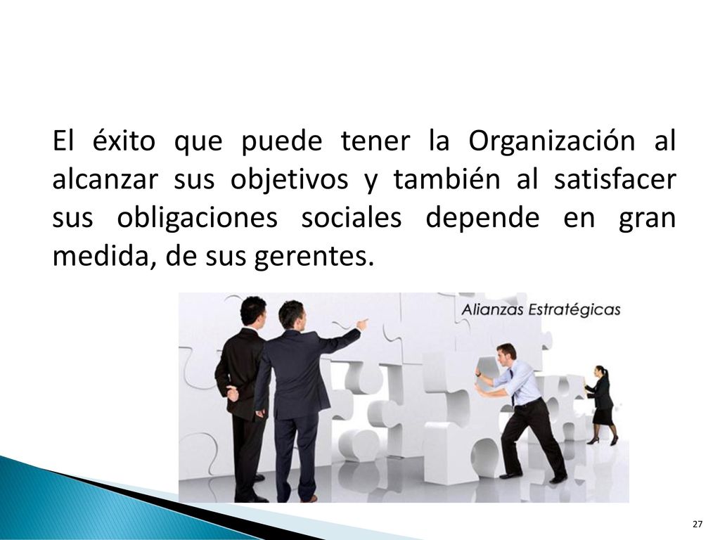 El éxito que puede tener la Organización al alcanzar sus objetivos y también al satisfacer sus obligaciones sociales depende en gran medida, de sus gerentes.