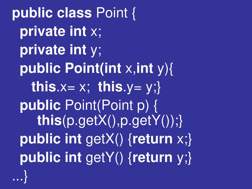 public class Point { private int x; private int y; public Point(int x,int y){ this.x= x; this.y= y;}