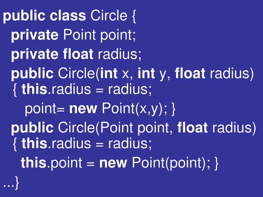 public class Circle { private Point point; private float radius; public Circle(int x, int y, float radius) { this.radius = radius;