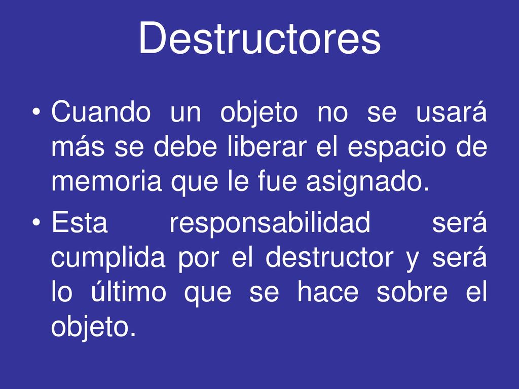 Destructores Cuando un objeto no se usará más se debe liberar el espacio de memoria que le fue asignado.