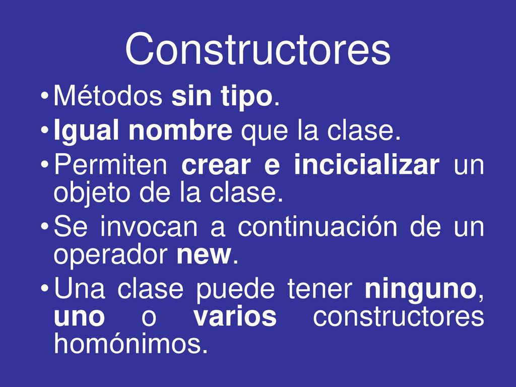 Constructores Métodos sin tipo. Igual nombre que la clase.