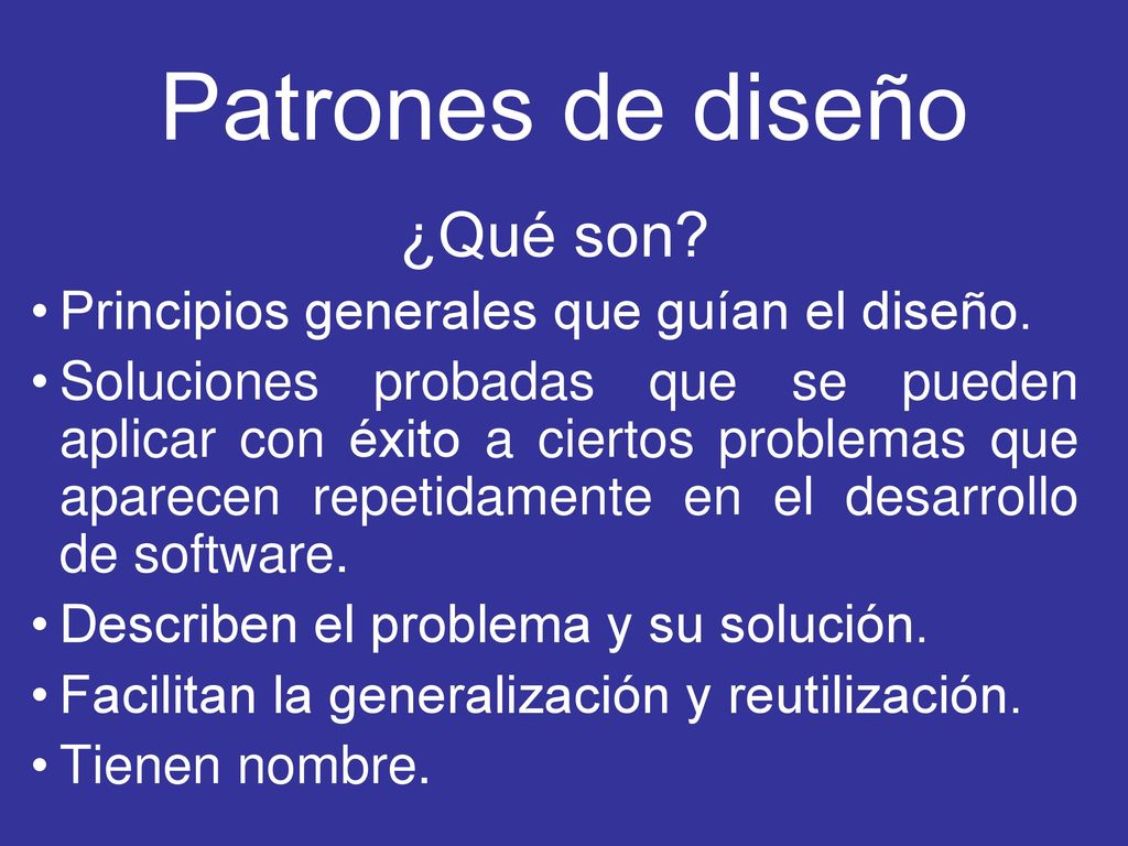 Patrones de diseño ¿Qué son Principios generales que guían el diseño.