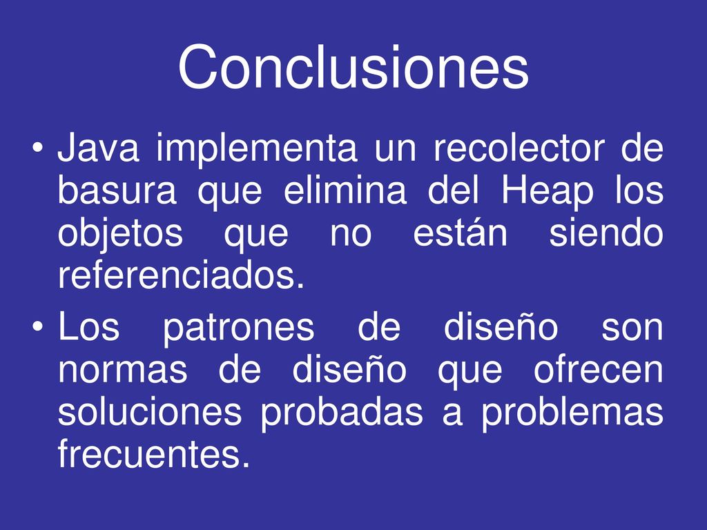 Conclusiones Java implementa un recolector de basura que elimina del Heap los objetos que no están siendo referenciados.