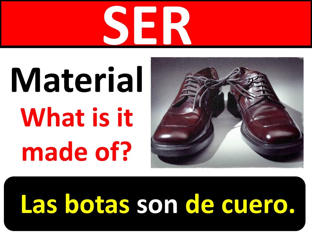 SER Material What is it made of Las botas son de cuero.