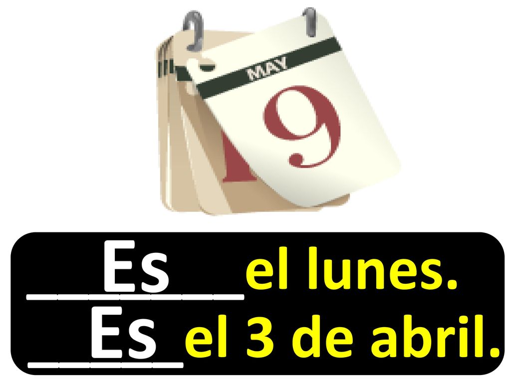 Es _______el lunes. _____el 3 de abril. Es