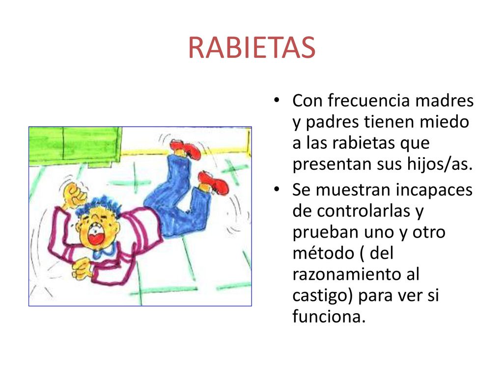 RABIETAS Con frecuencia madres y padres tienen miedo a las rabietas que presentan sus hijos/as.