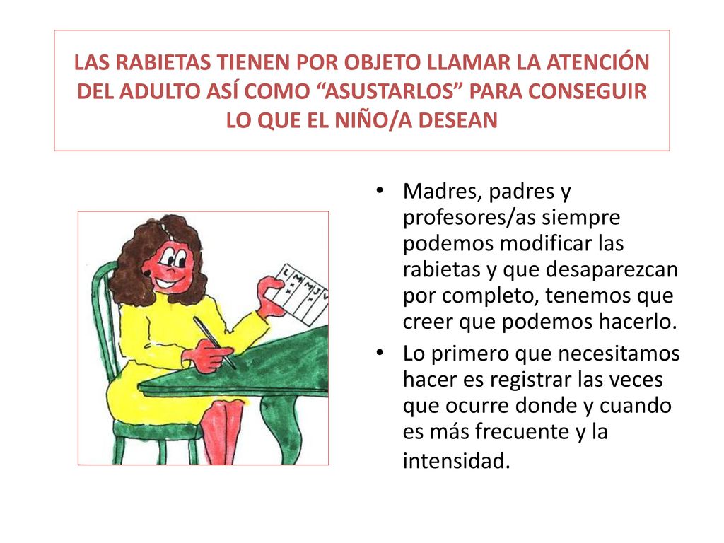LAS RABIETAS TIENEN POR OBJETO LLAMAR LA ATENCIÓN DEL ADULTO ASÍ COMO ASUSTARLOS PARA CONSEGUIR LO QUE EL NIÑO/A DESEAN