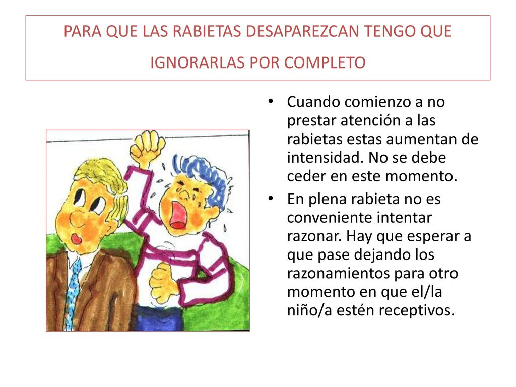 PARA QUE LAS RABIETAS DESAPAREZCAN TENGO QUE IGNORARLAS POR COMPLETO