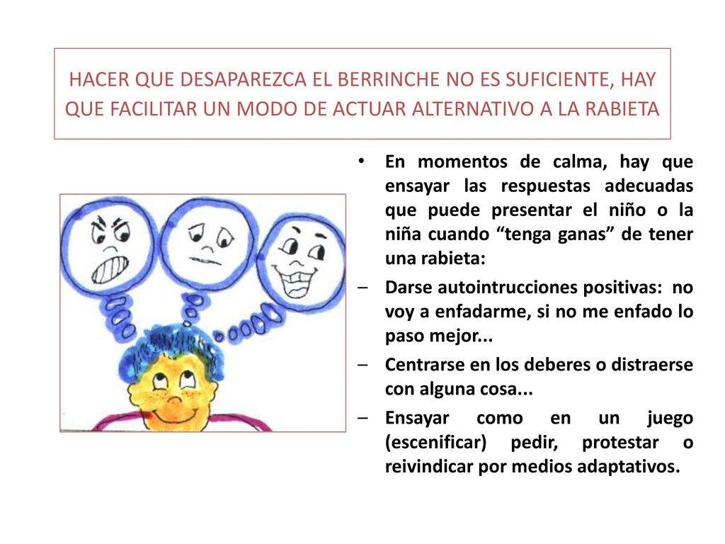 HACER QUE DESAPAREZCA EL BERRINCHE NO ES SUFICIENTE, HAY QUE FACILITAR UN MODO DE ACTUAR ALTERNATIVO A LA RABIETA