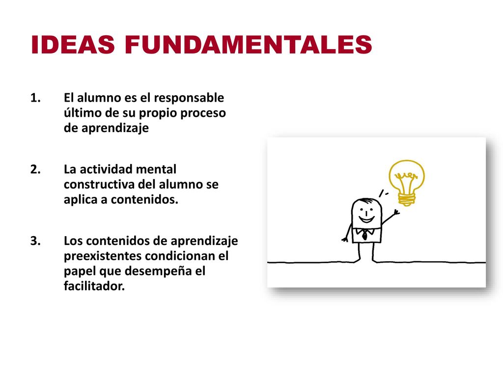 IDEAS FUNDAMENTALES El alumno es el responsable último de su propio proceso de aprendizaje.