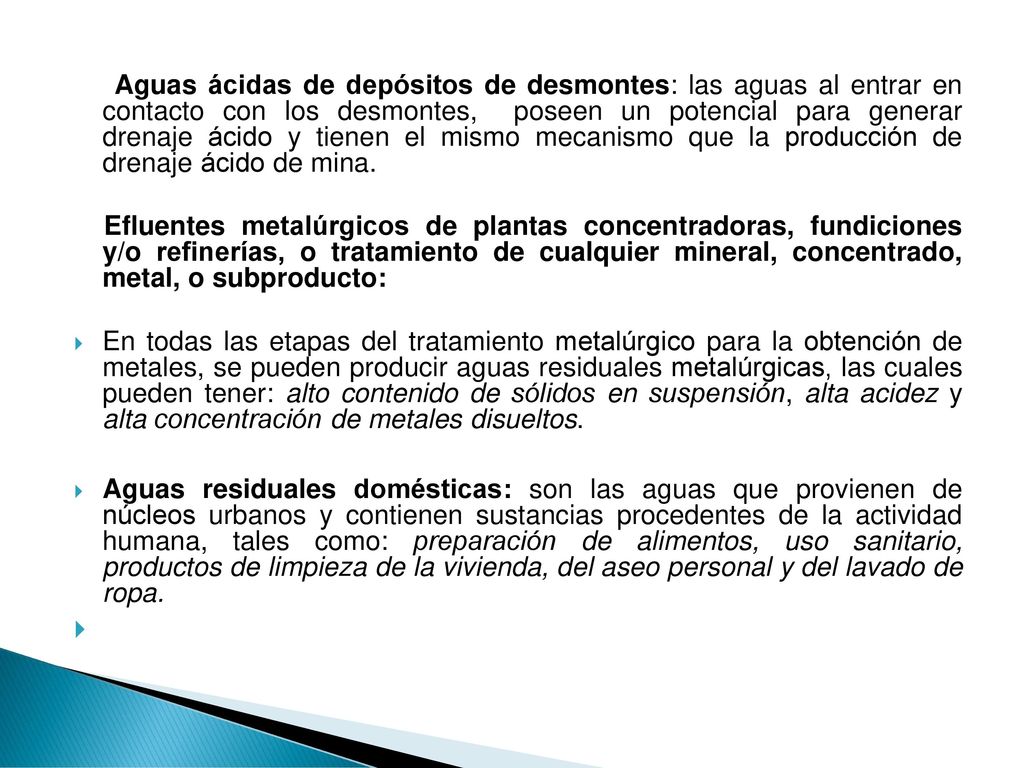 Aguas ácidas de depósitos de desmontes: las aguas al entrar en contacto con los desmontes, poseen un potencial para generar drenaje ácido y tienen el mismo mecanismo que la producción de drenaje ácido de mina.