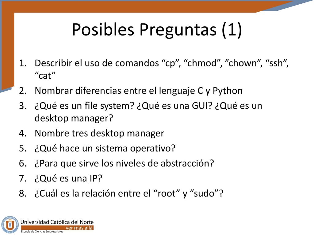 Posibles Preguntas (1) Describir el uso de comandos cp , chmod , chown , ssh , cat Nombrar diferencias entre el lenguaje C y Python.