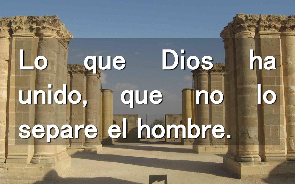 Lo que Dios ha unido, que no lo separe el hombre.