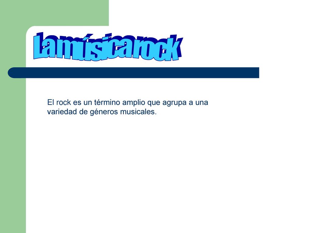 La música rock El rock es un término amplio que agrupa a una variedad de géneros musicales.