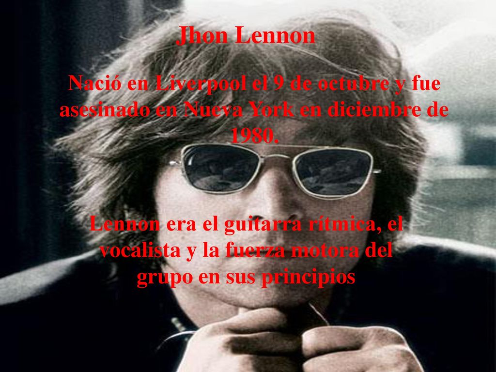 Jhon Lennon Nació en Liverpool el 9 de octubre y fue asesinado en Nueva York en diciembre de
