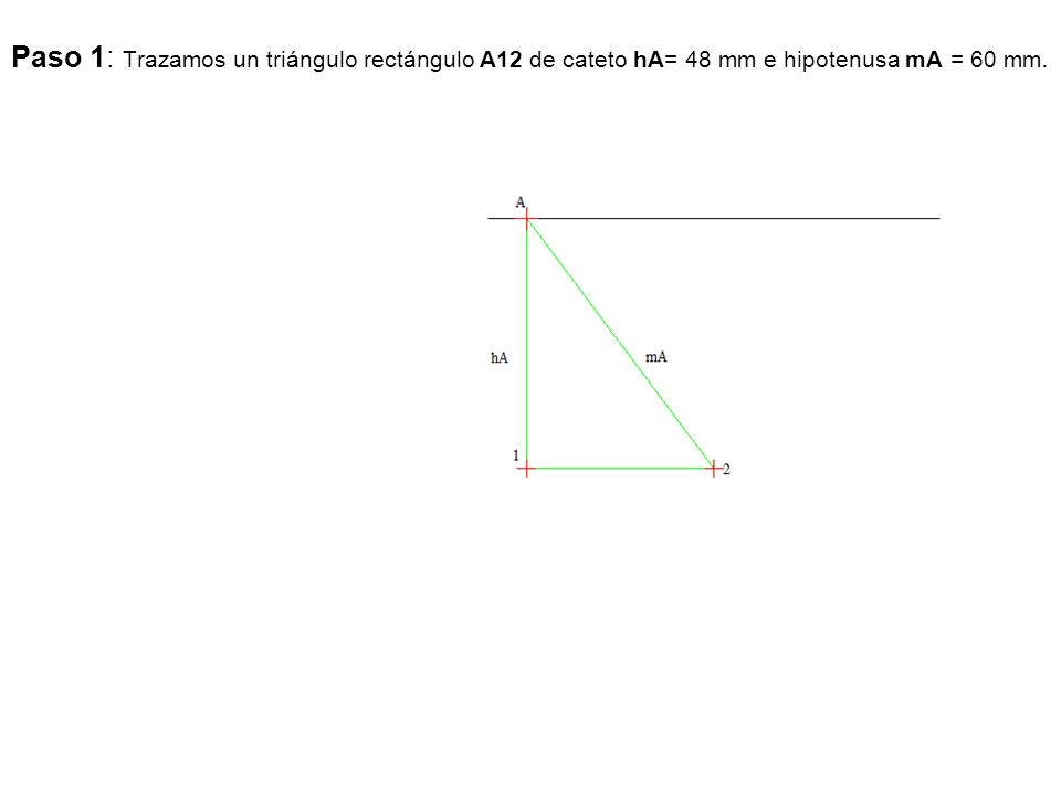 Paso 1: Trazamos un triángulo rectángulo A12 de cateto hA= 48 mm e hipotenusa mA = 60 mm.
