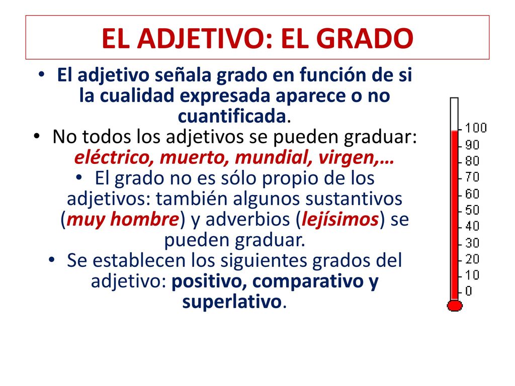 EL ADJETIVO: EL GRADO El adjetivo señala grado en función de si la cualidad expresada aparece o no cuantificada.
