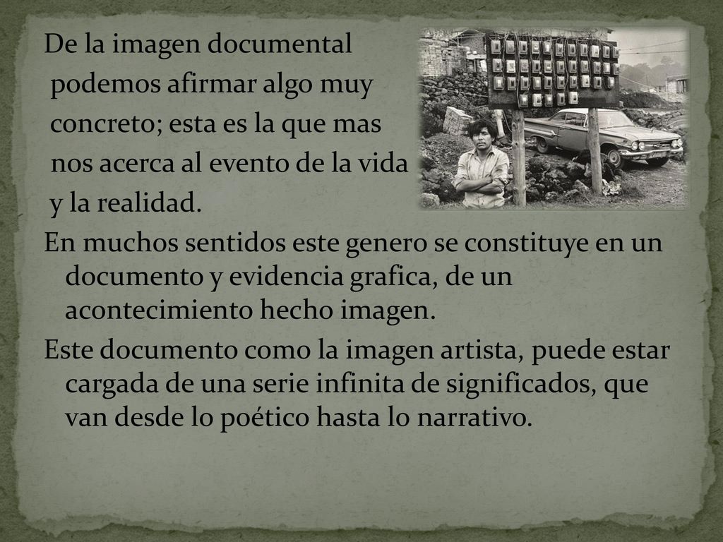 De la imagen documental podemos afirmar algo muy concreto; esta es la que mas nos acerca al evento de la vida y la realidad.