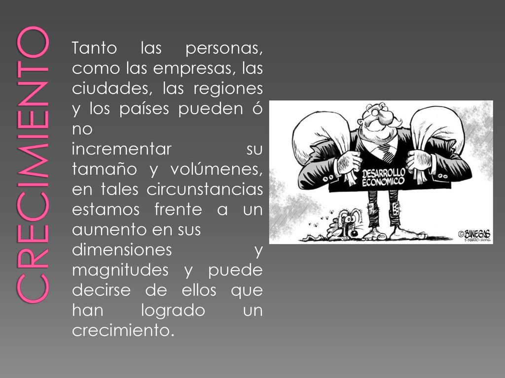 CRECIMIENTO Tanto las personas, como las empresas, las ciudades, las regiones y los países pueden ó no.