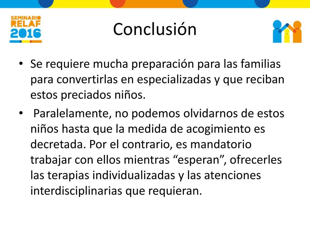 Conclusión Se requiere mucha preparación para las familias para convertirlas en especializadas y que reciban estos preciados niños.
