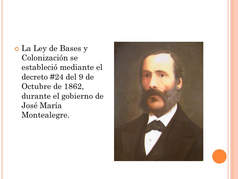 La Ley de Bases y Colonización se estableció mediante el decreto #24 del 9 de Octubre de 1862, durante el gobierno de José María Montealegre.