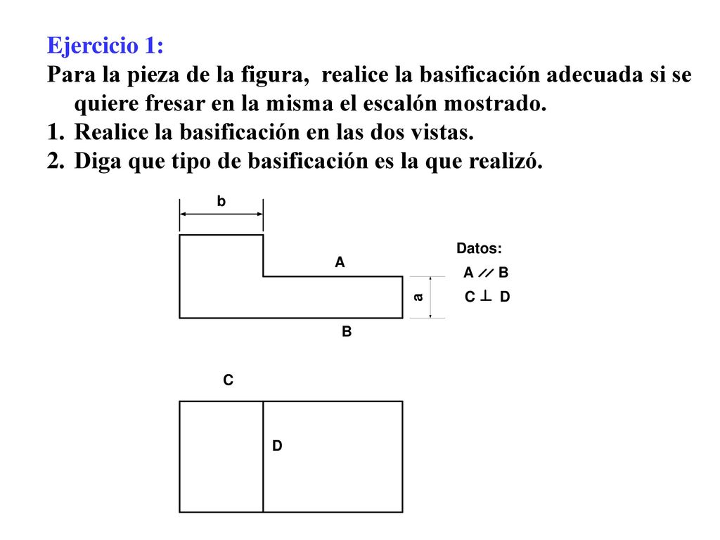 Ejercicio 1: Para la pieza de la figura, realice la basificación adecuada si se quiere fresar en la misma el escalón mostrado.