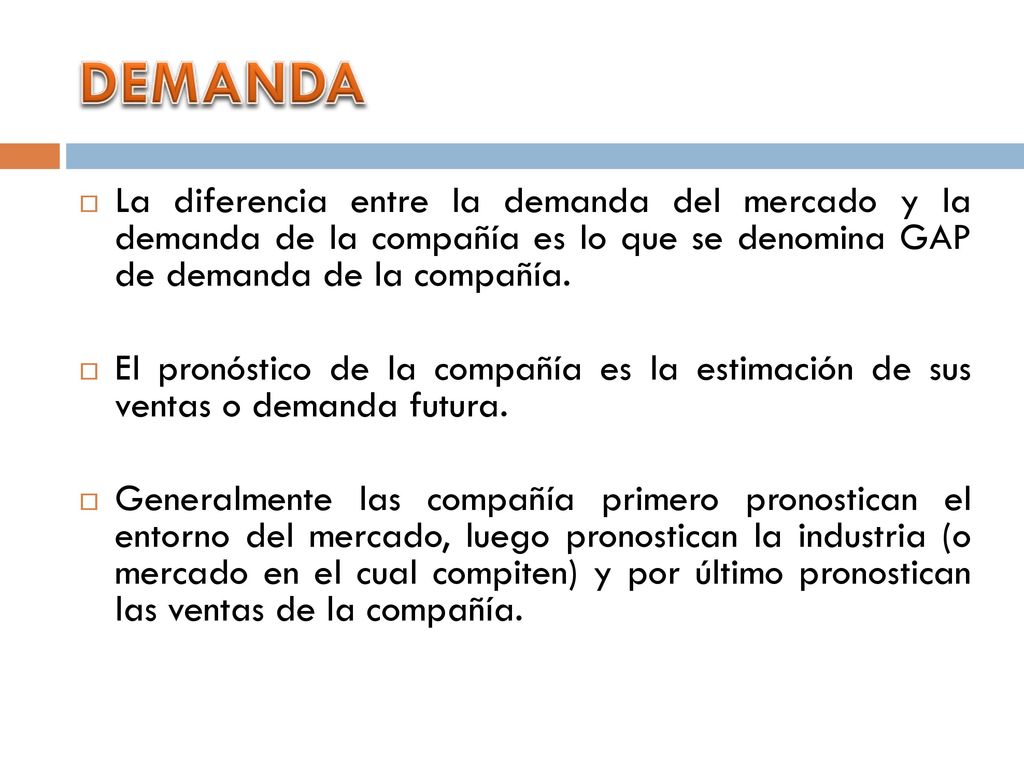 DEMANDA La diferencia entre la demanda del mercado y la demanda de la compañía es lo que se denomina GAP de demanda de la compañía.