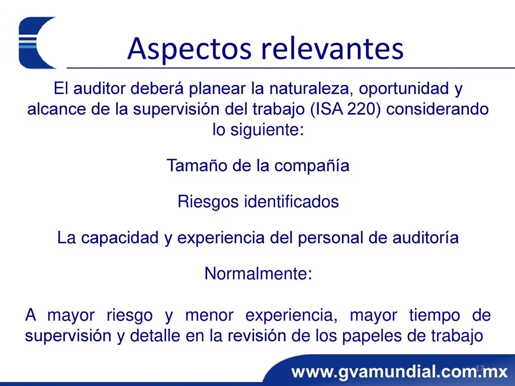 Aspectos relevantes El auditor deberá planear la naturaleza, oportunidad y alcance de la supervisión del trabajo (ISA 220) considerando lo siguiente: