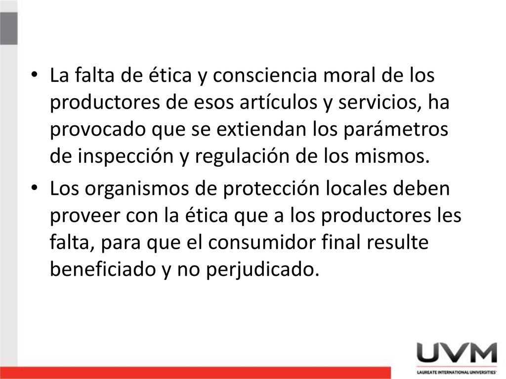 La falta de ética y consciencia moral de los productores de esos artículos y servicios, ha provocado que se extiendan los parámetros de inspección y regulación de los mismos.