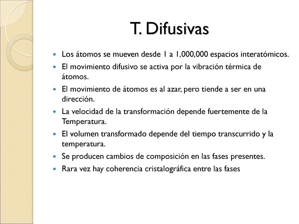 T. Difusivas Los átomos se mueven desde 1 a 1,000,000 espacios interatómicos. El movimiento difusivo se activa por la vibración térmica de átomos.