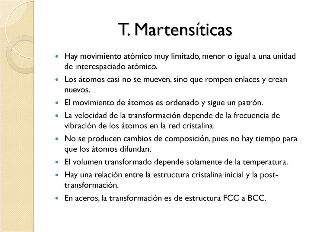 T. Martensíticas Hay movimiento atómico muy limitado, menor o igual a una unidad de interespaciado atómico.