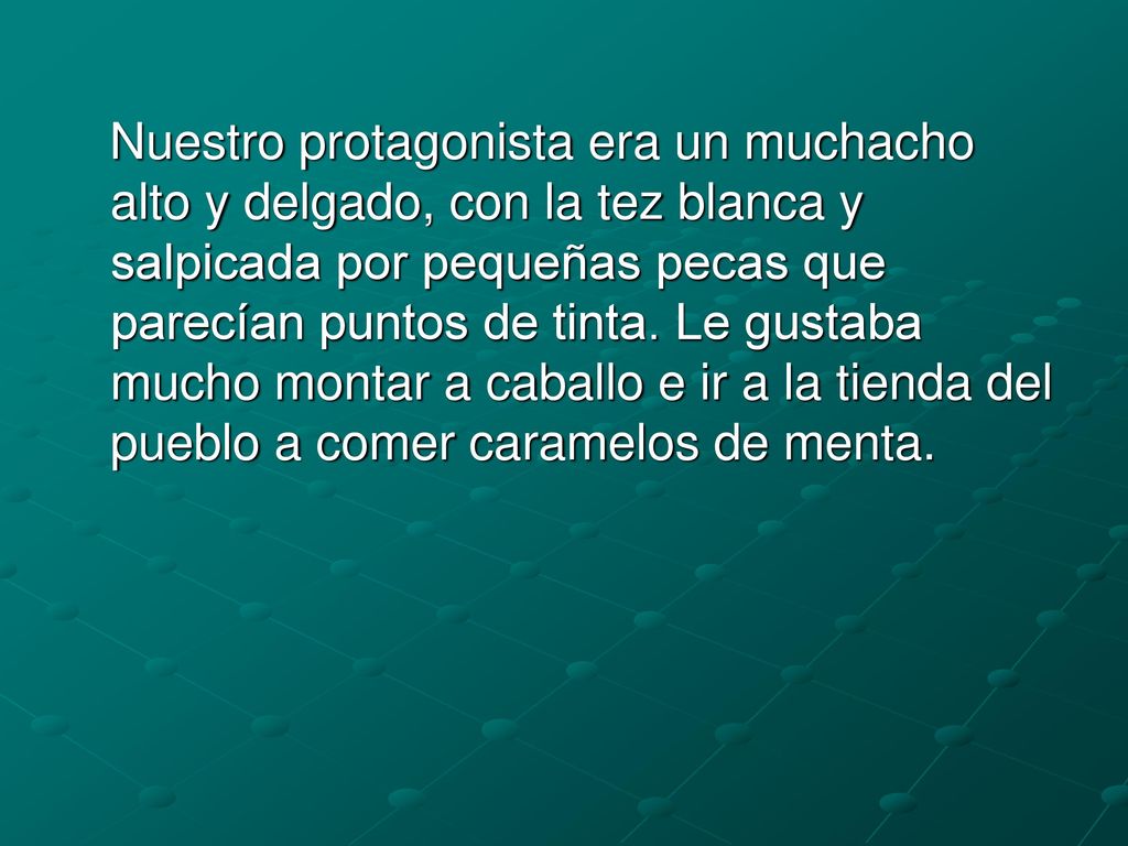 Nuestro protagonista era un muchacho alto y delgado, con la tez blanca y salpicada por pequeñas pecas que parecían puntos de tinta.