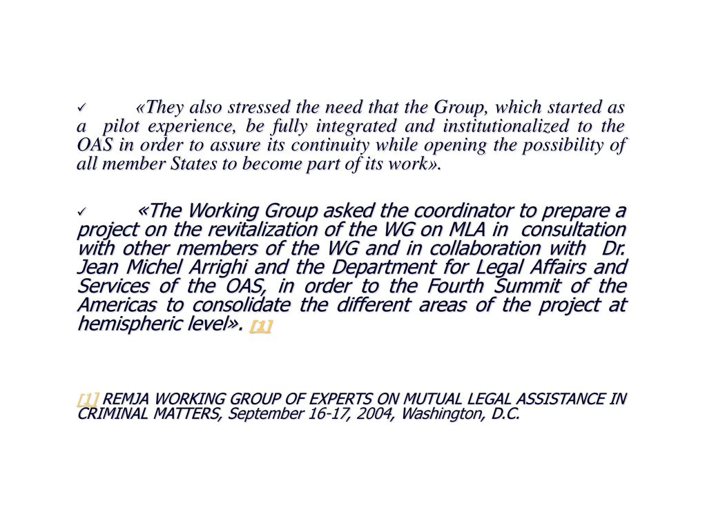 «They also stressed the need that the Group, which started as a pilot experience, be fully integrated and institutionalized to the OAS in order to assure its continuity while opening the possibility of all member States to become part of its work».