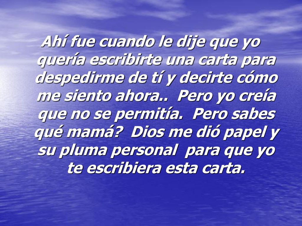 Ahí fue cuando le dije que yo quería escribirte una carta para despedirme de tí y decirte cómo me siento ahora..