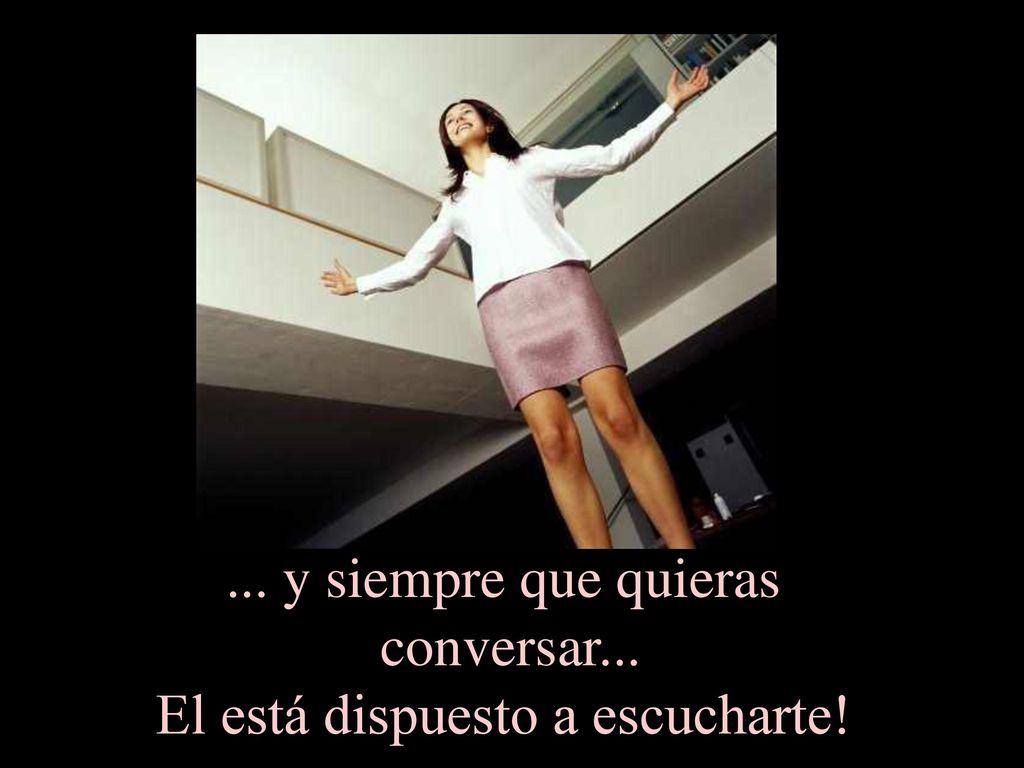 ... y siempre que quieras conversar... El está dispuesto a escucharte!