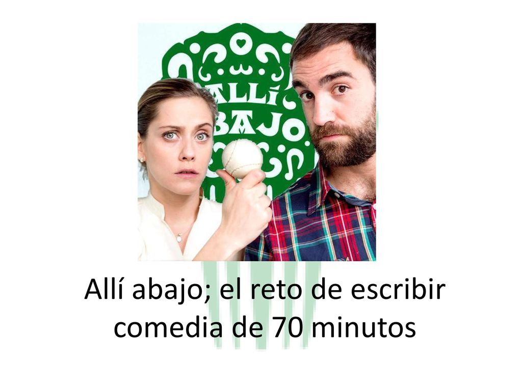 Allí abajo; el reto de escribir comedia de 70 minutos