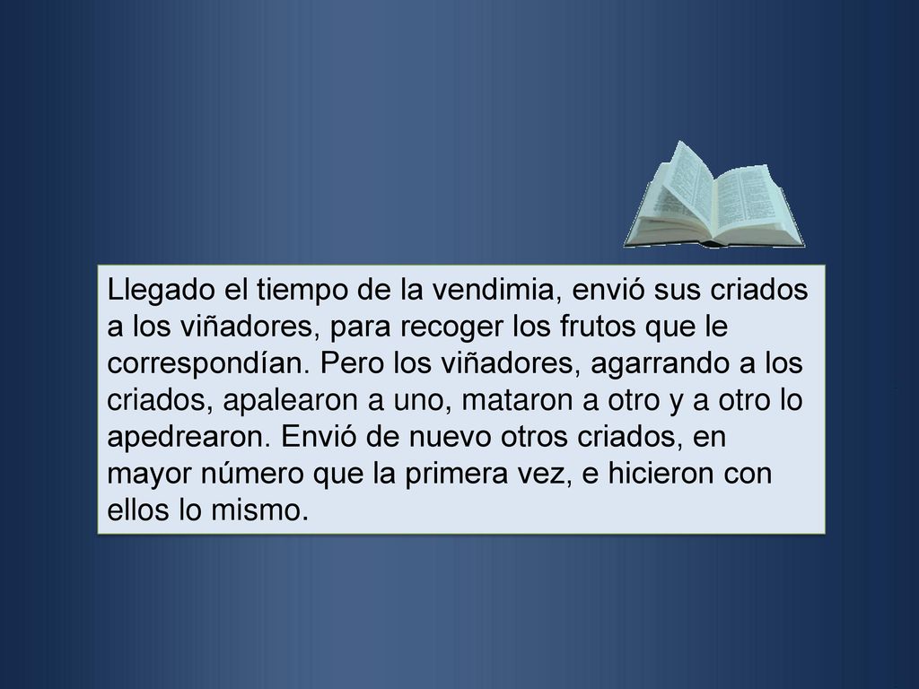 Llegado el tiempo de la vendimia, envió sus criados a los viñadores, para recoger los frutos que le correspondían.