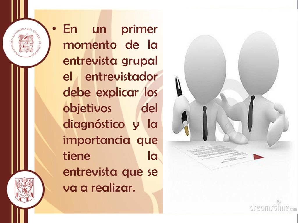 En un primer momento de la entrevista grupal el entrevistador debe explicar los objetivos del diagnóstico y la importancia que tiene la entrevista que se va a realizar.