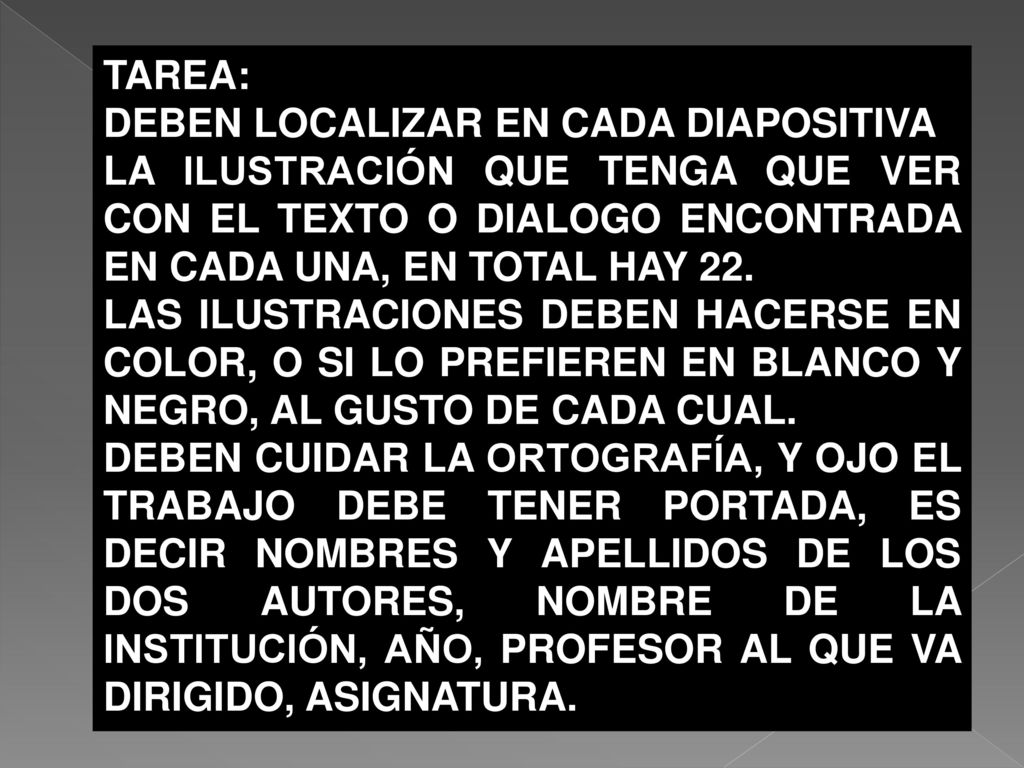 TAREA: DEBEN LOCALIZAR EN CADA DIAPOSITIVA. LA ILUSTRACIÓN QUE TENGA QUE VER CON EL TEXTO O DIALOGO ENCONTRADA EN CADA UNA, EN TOTAL HAY 22.
