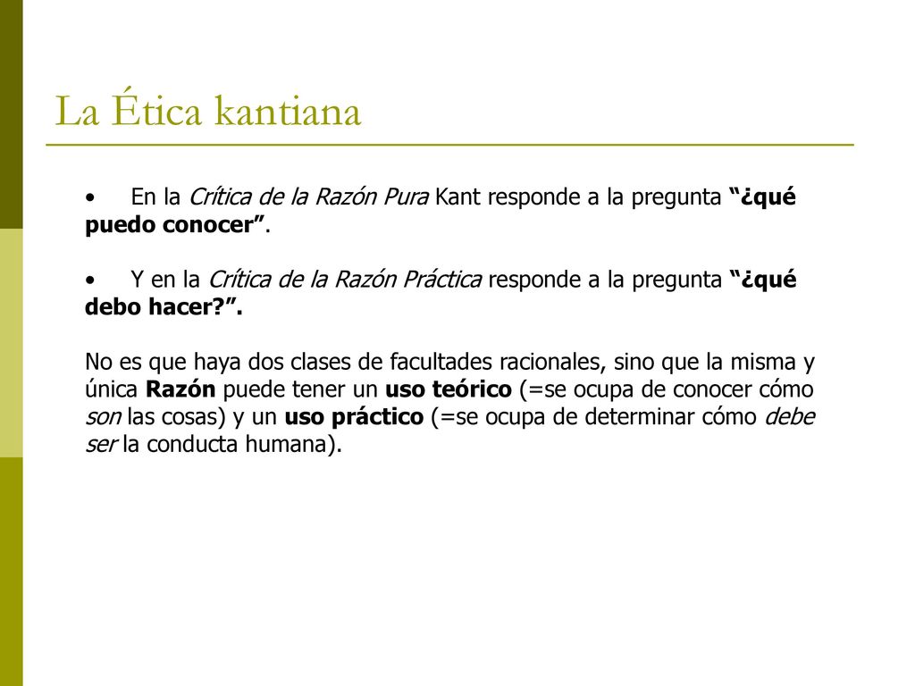 La Ética kantiana En la Crítica de la Razón Pura Kant responde a la pregunta ¿qué puedo conocer .