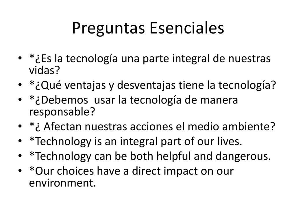 Preguntas Esenciales *¿Es la tecnología una parte integral de nuestras vidas *¿Qué ventajas y desventajas tiene la tecnología