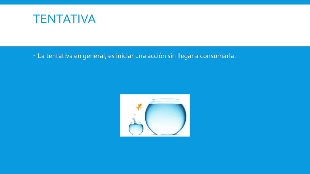 tentativa La tentativa en general, es iniciar una acción sin llegar a consumarla.