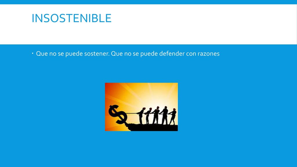 insostenible Que no se puede sostener. Que no se puede defender con razones