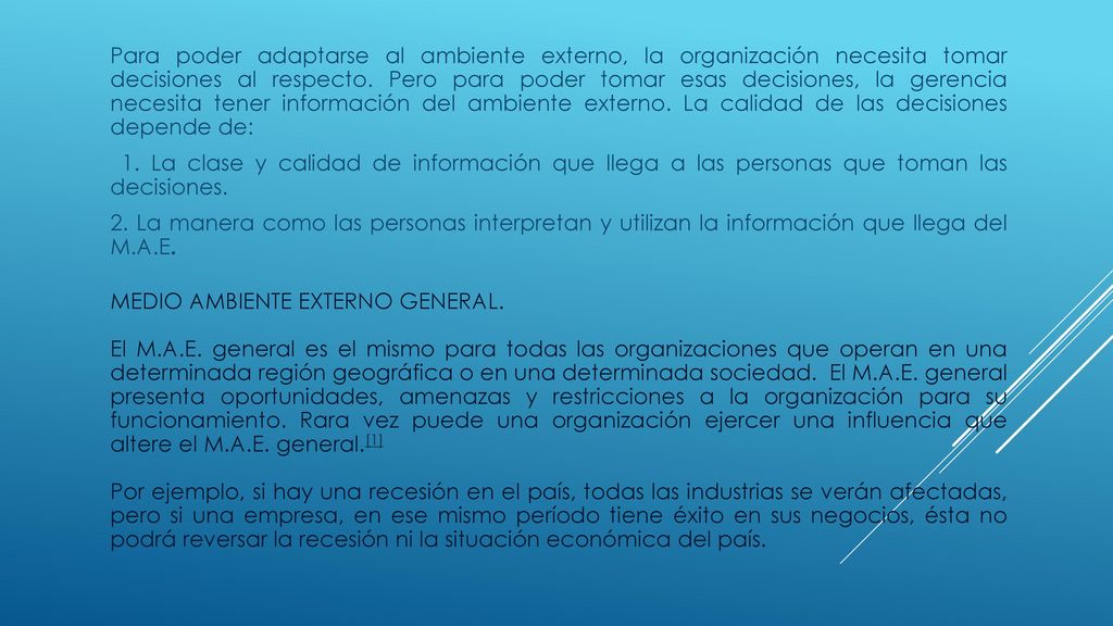 Para poder adaptarse al ambiente externo, la organización necesita tomar decisiones al respecto. Pero para poder tomar esas decisiones, la gerencia necesita tener información del ambiente externo. La calidad de las decisiones depende de:
