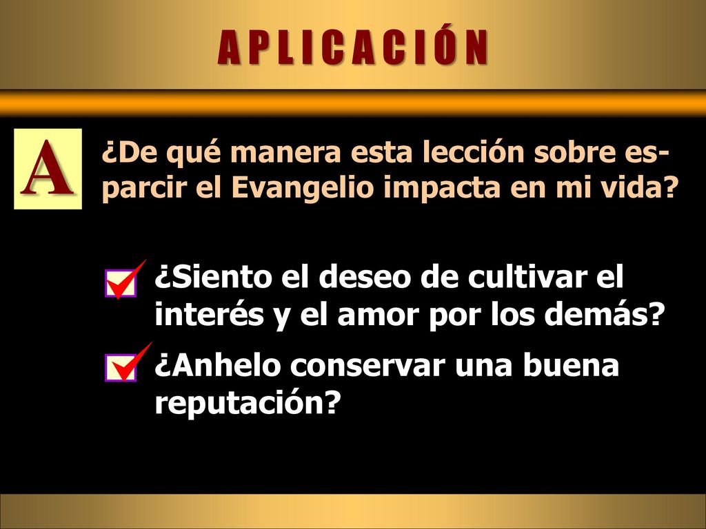 A P L I C A C I Ó N A. ¿De qué manera esta lección sobre es-parcir el Evangelio impacta en mi vida