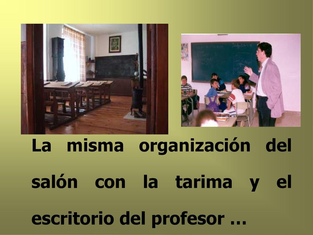 La misma organización del salón con la tarima y el escritorio del profesor …