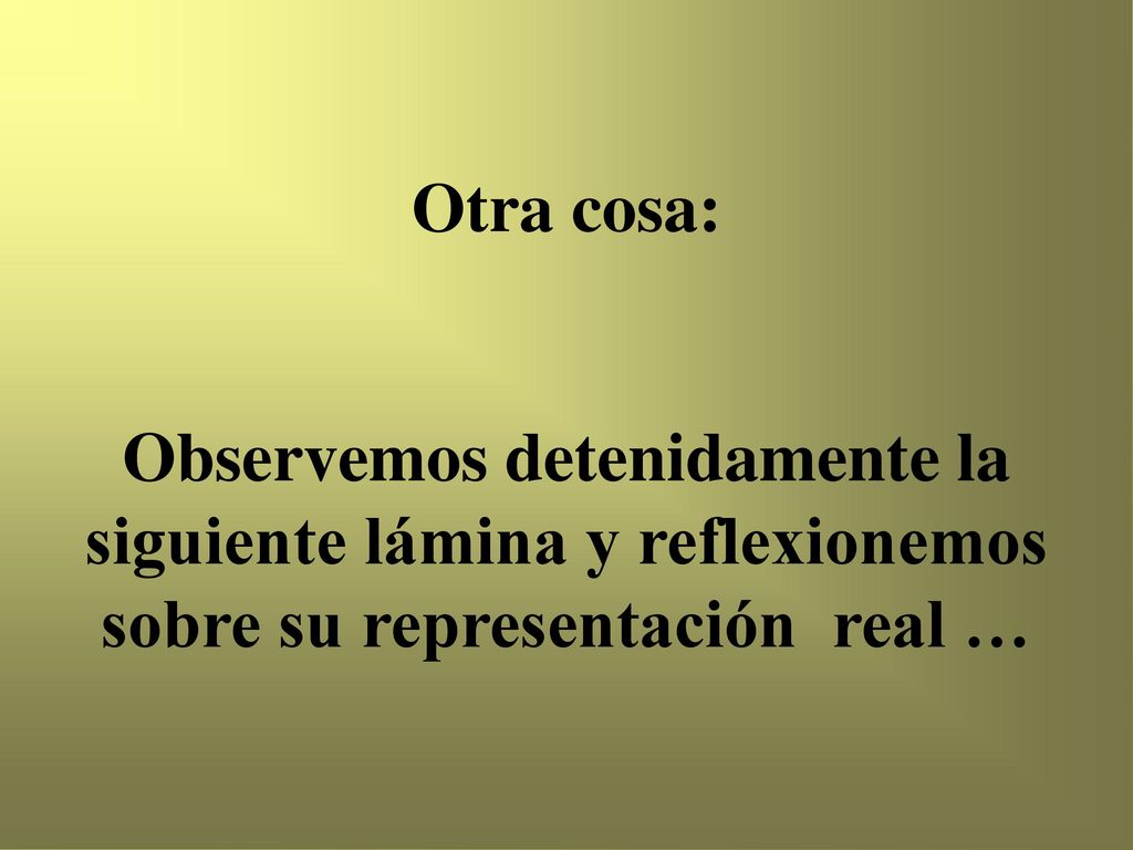 Otra cosa: Observemos detenidamente la siguiente lámina y reflexionemos sobre su representación real …