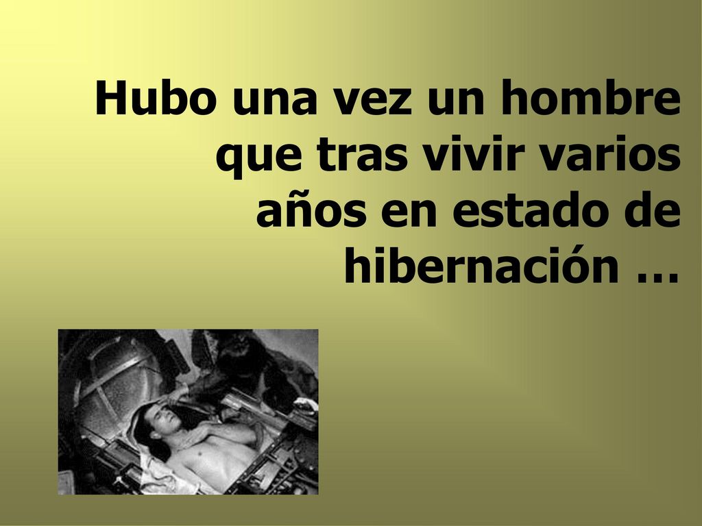 Hubo una vez un hombre que tras vivir varios años en estado de hibernación …